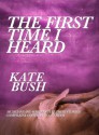 The First Time I Heard Kate Bush - Scott Heim, Kellie Wells, Anka Wolbert, Michelle Hoover, Dominic Appleton, John Grant, Simon Phipps, Kaia Wilson, Paul Livingston