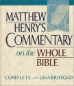 Matthew Henry's Commentary on the Whole Bible: Complete and Unabridged in One Volume - Matthew Henry