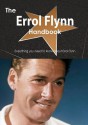 The Errol Flynn Handbook - Everything You Need to Know about Errol Flynn - Emily Smith