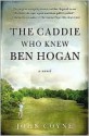 The Caddie Who Knew Ben Hogan - John Coyne