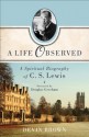 A Life Observed: A Spiritual Biography of C. S. Lewis - Devin Brown, Douglas Gresham