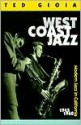 West Coast Jazz: Modern Jazz in California, 1945-1960 - Ted Gioia, William Claxton