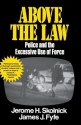 Above the Law: Police and the Excessive Use of Force - Skolnick Fyfe