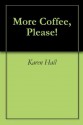 More Coffee, Please! - Karen Hall