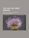 The Car That Went Abroad; Motoring Through the Golden Age - Albert Bigelow Paine