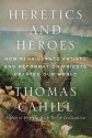 Heretics and Heroes: How Renaissance Artists and Reformation Priests Created Our World - Thomas Cahill