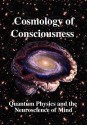 Cosmology of Consciousness: Quantum Physics & Neuroscience of Mind - Deepak Chopra, Roger Penrose, Helge Kragh, Minas C. Kafatos, Chris King, R. Joseph, Michael Mensky, Chris Clarke