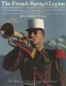 The French Foreign Legion - John Robert Young, Erwan Bergot, Martin Windrow, Len Deighton