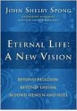 Eternal Life: A New Vision - John Shelby Spong