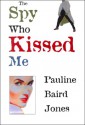 Spy Who Kissed Me - Pauline Baird Jones