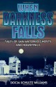 When Darkness Falls: Tales of San Antonio Ghosts and Hauntings - Docia Schultz Williams