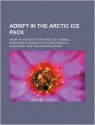 Adrift in the Arctic Ice Pack; From the History of the First U.S. Grinnell Expedition in Search of Sir John Franklin - Elisha Kent Kane