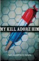 My Kill Adore Him (The Andres Montoya Poetry Prize) - Paul Martínez Pompa