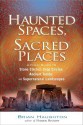 Haunted Spaces, Sacred Places: A Field Guide to Stone Circles, Crop Circles, Ancient Tombs, and Supernatural Landscapes - Brian Haughton