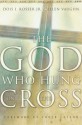 The God Who Hung on the Cross - Dois I. Rosser Jr., Charles Colson, Ellen Vaughn, Ellen Santilli Vaughn