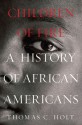 Children of Fire: A History of African Americans - Thomas C. Holt