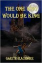 The One Who Would Be King - Gareth Blackmore