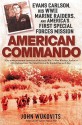 American Commando: Evans Carlson, His WW II Marine Raiders, and America's First Special Forces Mission - John F. Wukovits