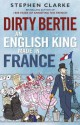 Dirty Bertie: An English King Made in France - Stephen Clarke