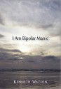 I Am Bipolar Manic - Kenneth Watson