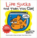 Life Sucks and Then You Die - Todd Harris Goldman