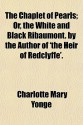 The Chaplet of Pearls; Or, the White and Black Ribaumont. by the Author of 'The Heir of Redclyffe'. - Charlotte Mary Yonge