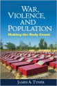 War, Violence, and Population: Making the Body Count - James Tyner, Chris Philo