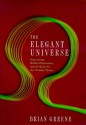 The Elegant Universe: Superstrings, Hidden Dimensions and the Quest for the Ultimate Theory - Brian Greene