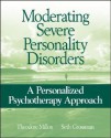 Moderating Severe Personality Disorders: A Personalized Psychotherapy Approach - Theodore Millon, Seth Grossman