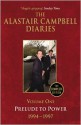 The Alastair Campbell Diaries: Volume One: Prelude to Power 1994-1997 - Alastair Campbell