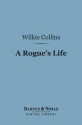 A Rogue's Life (Barnes & Noble Digital Library): From His Birth to His Marriage - Wilkie Collins