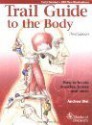 Trail Guide to the Body, How to Locate Muscles Bones &More - 3rd edition - Andrew R. Biel