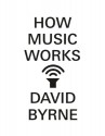 How Music Works - David Byrne