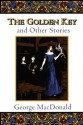 The Golden Key and Other Stories (Fantasy Stories of George MacDonald) - George MacDonald