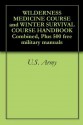 WILDERNESS MEDICINE COURSE and WINTER SURVIVAL COURSE HANDBOOK Combined, Plus 500 free military manuals - U.S. Army, U.S. Military, U.S. Government, U.S. Department of Defense, Delene Kvasnicka