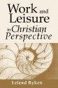 Work & Leisure in Christian Perspective - Leland Ryken