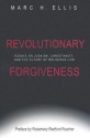 Revolutionary Forgiveness: Essays on Judaism, Christianity, and the Future of Religious Life - Marc H. Ellis