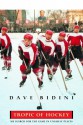 Tropic Of Hockey: My Search for the Game in Unlikely Places - Dave Bidini