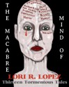 The Macabre Mind Of Lori R. Lopez: Thirteen Tormentous Tales - Lori R. Lopez