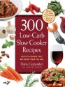 300 Low-Carb Slow Cooker Recipes: Healthy Dinners That Are Ready When You Are! - Dana Carpender