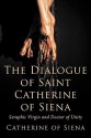 The Dialogue of St. Catherine of Siena, Seraphic Virgin and Doctor of Unity - Catherine of Siena