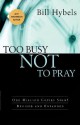 Too Busy Not to Pray - Bill Hybels