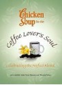 Chicken Soup for the Coffee Lover's Soul - Jack Canfield, Mark Hansen, Theresa Peluso