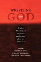 Wrestling with God: Jewish Theological Responses During and After the Holocaust - Steven T. Katz