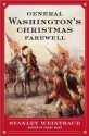 General Washington's Christmas Farewell: A Mount Vernon Homecoming, 1783 - Stanley Weintraub