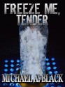 Freeze Me, Tender - Michael A. Black