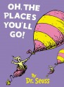 Oh, The Places You'll Go! - Dr. Seuss