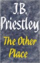 The Other Place, and Other Stories of the Same Sort - J.B. Priestley