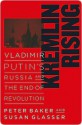 Kremlin Rising: Vladimir Putin's Russia and the End of Revolution - Susan Glasser, Peter Baker