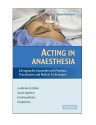 Acting in Anaesthesia: Ethnographic Encounters with Patients, Practitioners and Medical Technologies - Dawn Goodwin